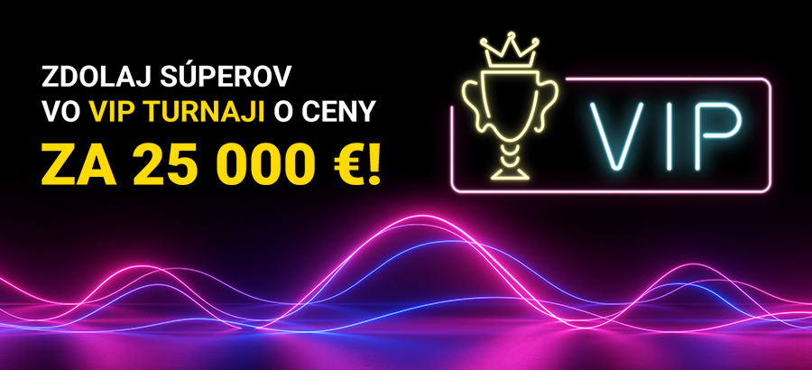 Vstúp do turnajového sveta VIP a hraj o ceny za 25 000 eur!